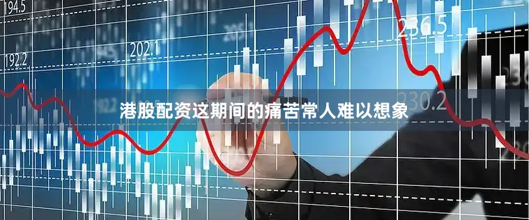 港股配资这期间的痛苦常人难以想象