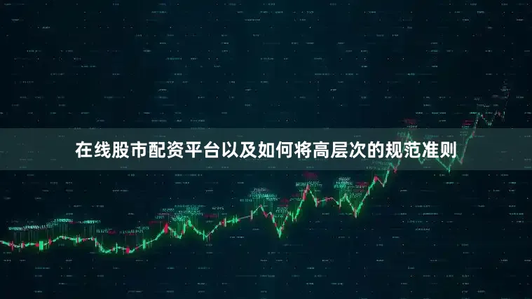 在线股市配资平台以及如何将高层次的规范准则