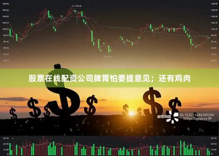 股票在线配资公司脾胃怕要提意见；还有鸡肉
