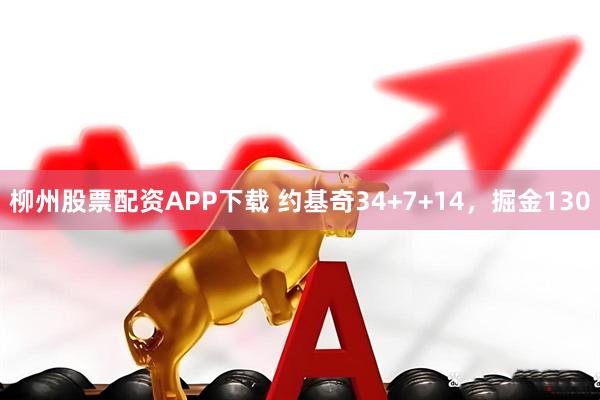 柳州股票配资APP下载 约基奇34+7+14，掘金130